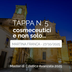 Tappa n. 5 - MARTINA FRANCA - Master di Estetica Avanzata 2025