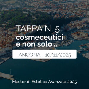 Tappa n. 5 - ANCONA - Master di Estetica Avanzata 2025