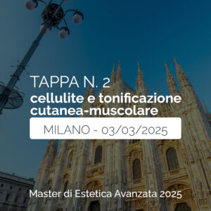 Tappa n. 2 - MILANO - Master di Estetica Avanzata 2025