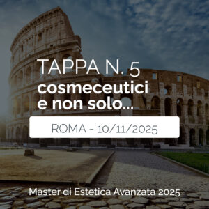 Tappa n. 5 - ROMA - Master di Estetica Avanzata 2025